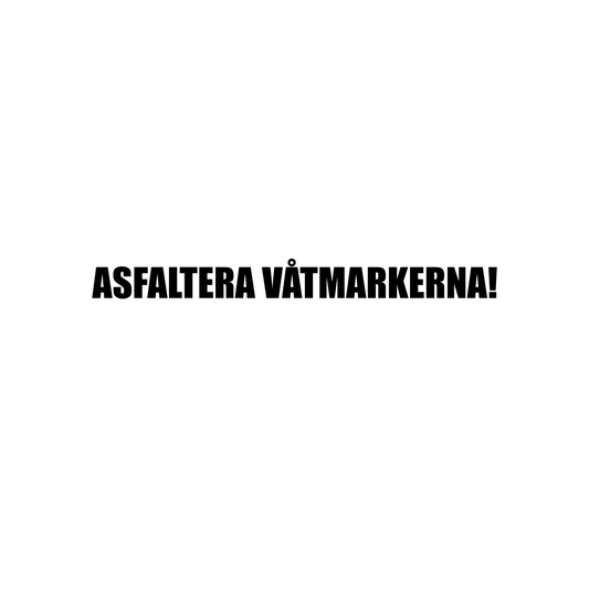 Asfaltera våtmarkerna!  - Dekal